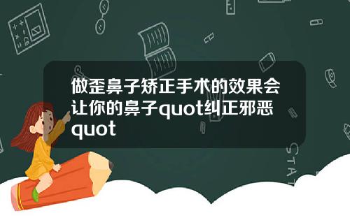 做歪鼻子矫正手术的效果会让你的鼻子quot纠正邪恶quot