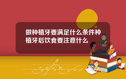做种植牙要满足什么条件种植牙后饮食要注意什么