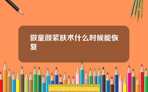 做童颜紧肤术什么时候能恢复