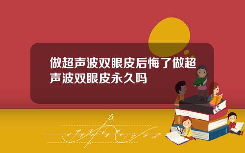 做超声波双眼皮后悔了做超声波双眼皮永久吗