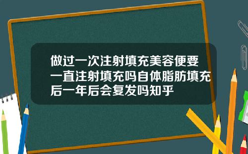 做过一次注射填充美容便要一直注射填充吗自体脂肪填充后一年后会复发吗知乎