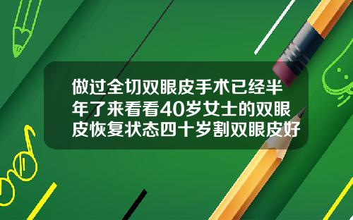 做过全切双眼皮手术已经半年了来看看40岁女士的双眼皮恢复状态四十岁割双眼皮好恢复吗