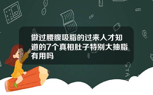 做过腰腹吸脂的过来人才知道的7个真相肚子特别大抽脂有用吗