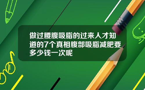 做过腰腹吸脂的过来人才知道的7个真相腹部吸脂减肥要多少钱一次呢