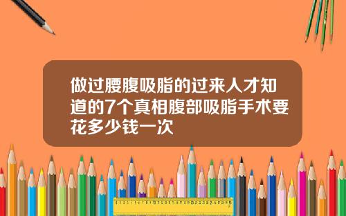 做过腰腹吸脂的过来人才知道的7个真相腹部吸脂手术要花多少钱一次