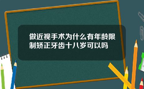做近视手术为什么有年龄限制矫正牙齿十八岁可以吗