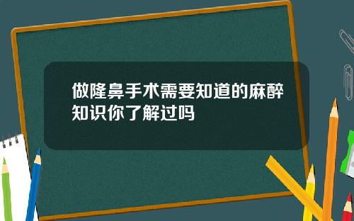 做隆鼻手术需要知道的麻醉知识你了解过吗