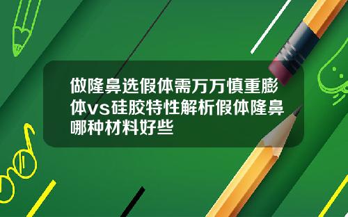 做隆鼻选假体需万万慎重膨体vs硅胶特性解析假体隆鼻哪种材料好些