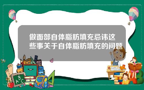 做面部自体脂肪填充忌讳这些事关于自体脂肪填充的问题