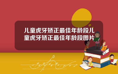 儿童虎牙矫正最佳年龄段儿童虎牙矫正最佳年龄段图片