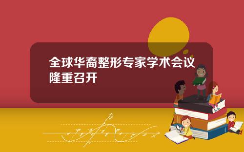 全球华裔整形专家学术会议隆重召开