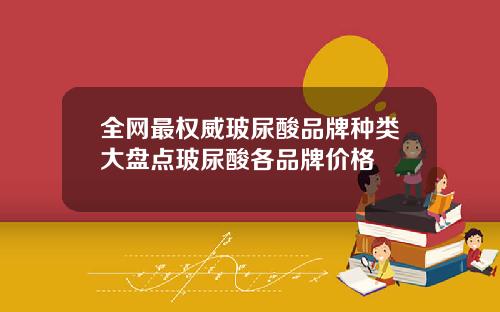 全网最权威玻尿酸品牌种类大盘点玻尿酸各品牌价格