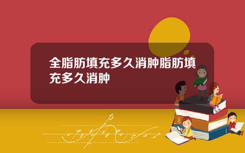 全脂肪填充多久消肿脂肪填充多久消肿