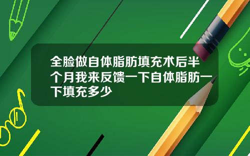 全脸做自体脂肪填充术后半个月我来反馈一下自体脂肪一下填充多少