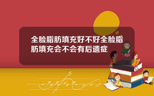 全脸脂肪填充好不好全脸脂肪填充会不会有后遗症