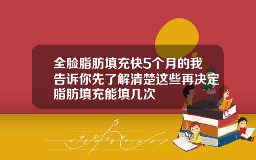 全脸脂肪填充快5个月的我告诉你先了解清楚这些再决定脂肪填充能填几次