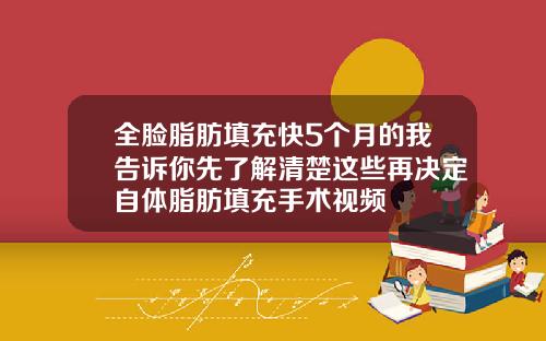 全脸脂肪填充快5个月的我告诉你先了解清楚这些再决定自体脂肪填充手术视频