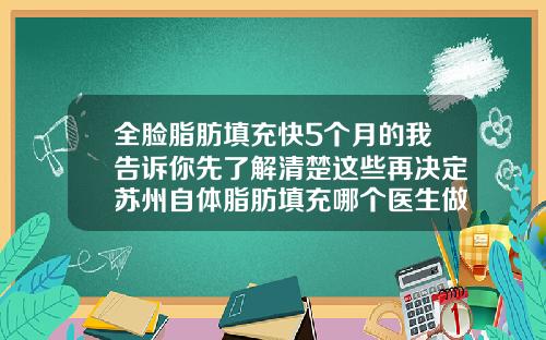 全脸脂肪填充快5个月的我告诉你先了解清楚这些再决定苏州自体脂肪填充哪个医生做的好一点