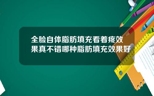 全脸自体脂肪填充看着疼效果真不错哪种脂肪填充效果好