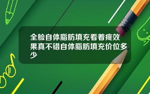 全脸自体脂肪填充看着疼效果真不错自体脂肪填充价位多少
