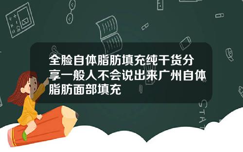 全脸自体脂肪填充纯干货分享一般人不会说出来广州自体脂肪面部填充
