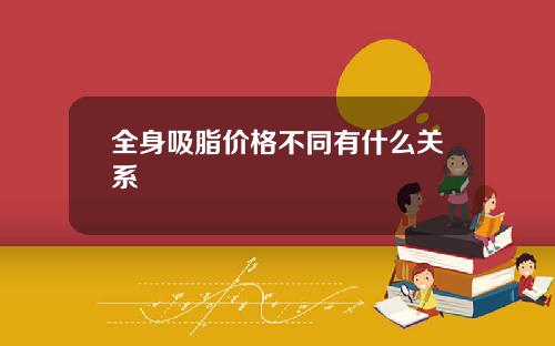 全身吸脂价格不同有什么关系