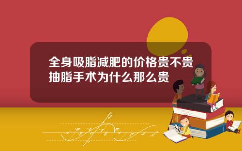 全身吸脂减肥的价格贵不贵抽脂手术为什么那么贵