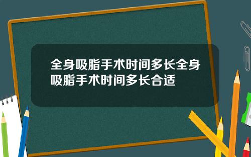 全身吸脂手术时间多长全身吸脂手术时间多长合适