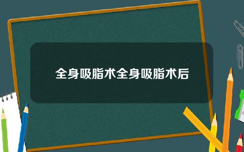 全身吸脂术全身吸脂术后