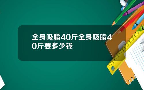 全身吸脂40斤全身吸脂40斤要多少钱