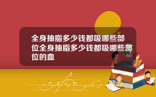 全身抽脂多少钱都吸哪些部位全身抽脂多少钱都吸哪些部位的血