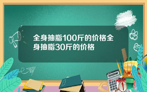 全身抽脂100斤的价格全身抽脂30斤的价格