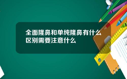 全面隆鼻和单纯隆鼻有什么区别需要注意什么