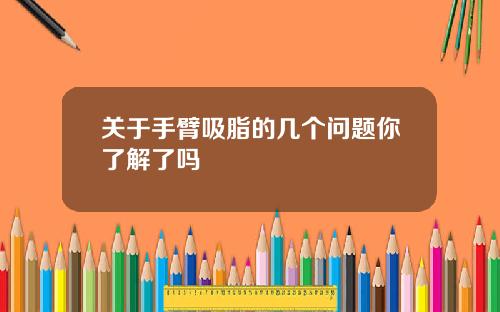 关于手臂吸脂的几个问题你了解了吗