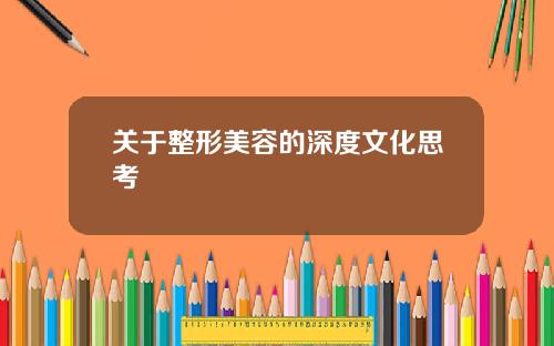 关于整形美容的深度文化思考