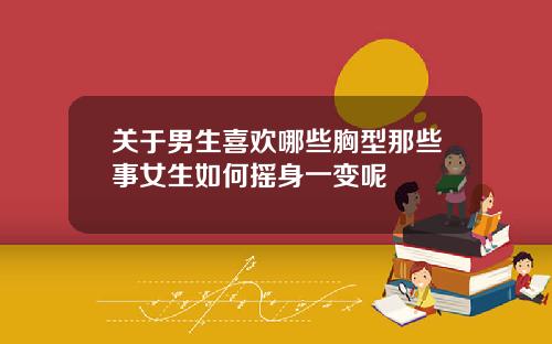 关于男生喜欢哪些胸型那些事女生如何摇身一变呢