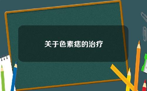 关于色素痣的治疗