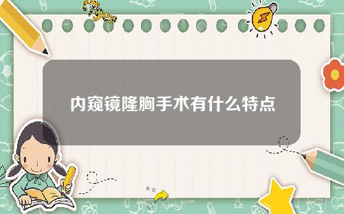 内窥镜隆胸手术有什么特点