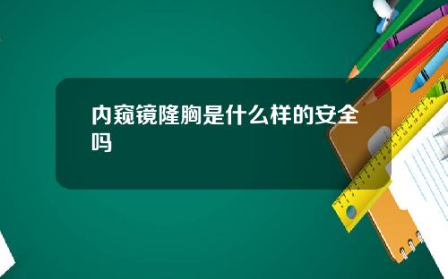 内窥镜隆胸是什么样的安全吗