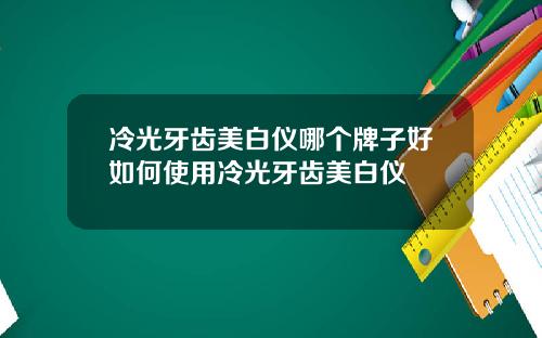 冷光牙齿美白仪哪个牌子好如何使用冷光牙齿美白仪