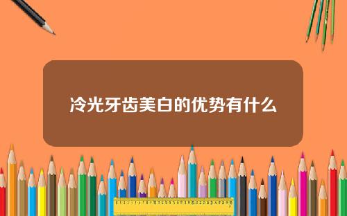 冷光牙齿美白的优势有什么