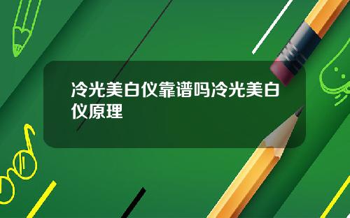 冷光美白仪靠谱吗冷光美白仪原理