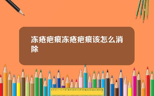 冻疮疤痕冻疮疤痕该怎么消除