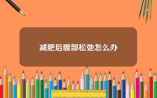 减肥后腹部松弛怎么办