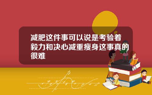 减肥这件事可以说是考验着毅力和决心减重瘦身这事真的很难