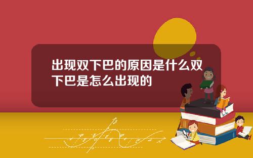出现双下巴的原因是什么双下巴是怎么出现的