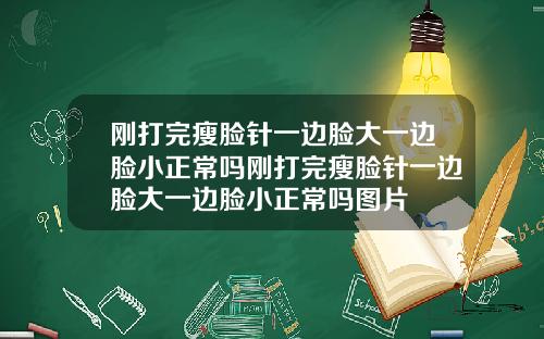 刚打完瘦脸针一边脸大一边脸小正常吗刚打完瘦脸针一边脸大一边脸小正常吗图片