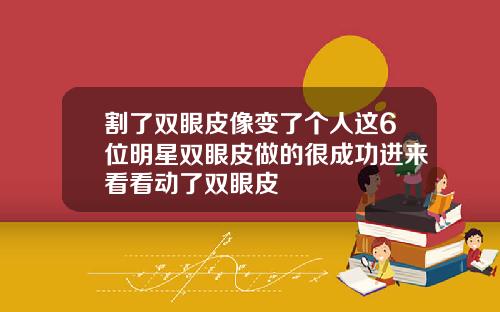 割了双眼皮像变了个人这6位明星双眼皮做的很成功进来看看动了双眼皮