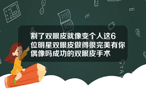 割了双眼皮就像变个人这6位明星双眼皮做得很完美有你偶像吗成功的双眼皮手术