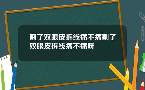 割了双眼皮拆线痛不痛割了双眼皮拆线痛不痛呀